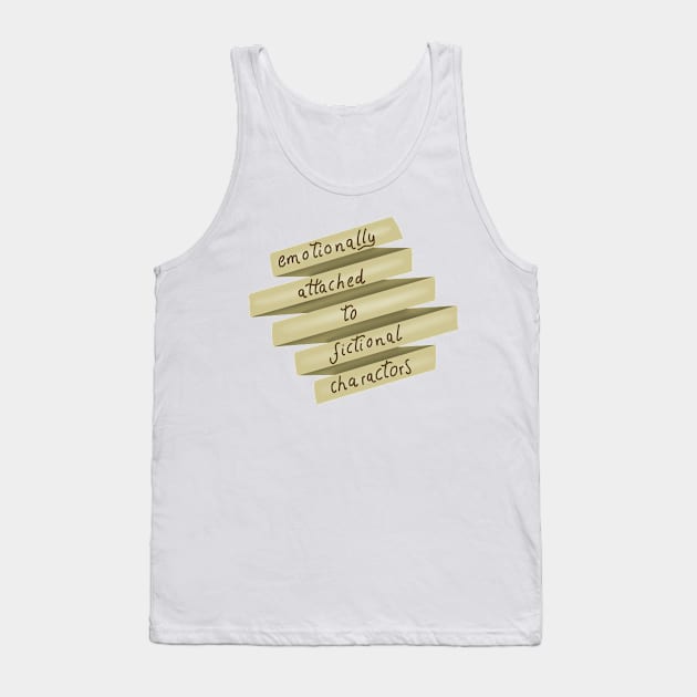 Emotionally attached To Fictional Characters Tank Top by Becky-Marie